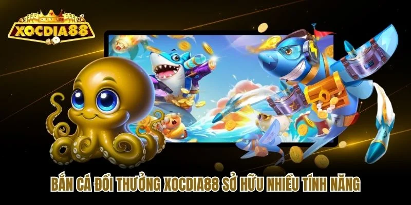 Bắn cá đổi thưởng Xocdia88 sở hữu nhiều tính năng Bắn cá đổi thưởng Xocdia88 sở hữu nhiều tính năng