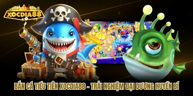 Bắn Cá Tiểu Tiên Xocdia88 - Trải Nghiệm Đại Dương Huyền Bí