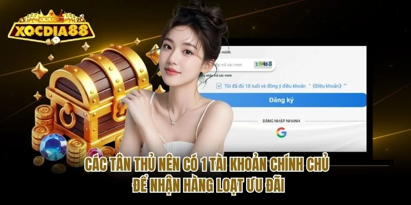 Các tân thủ nên có 1 tài khoản chính chủ để nhận hàng loạt ưu đãi Các tân thủ nên có 1 tài khoản chính chủ để nhận hàng loạt ưu đãi