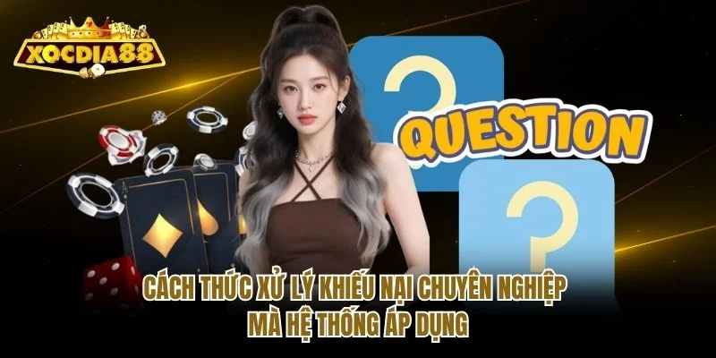 Cách thức xử lý khiếu nại chuyên nghiệp mà hệ thống áp dụng Cách thức xử lý khiếu nại chuyên nghiệp mà hệ thống áp dụng