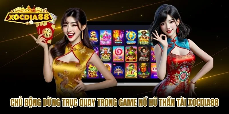 Chủ động dừng trục quay trong game nổ hũ thần tài Xocdia88