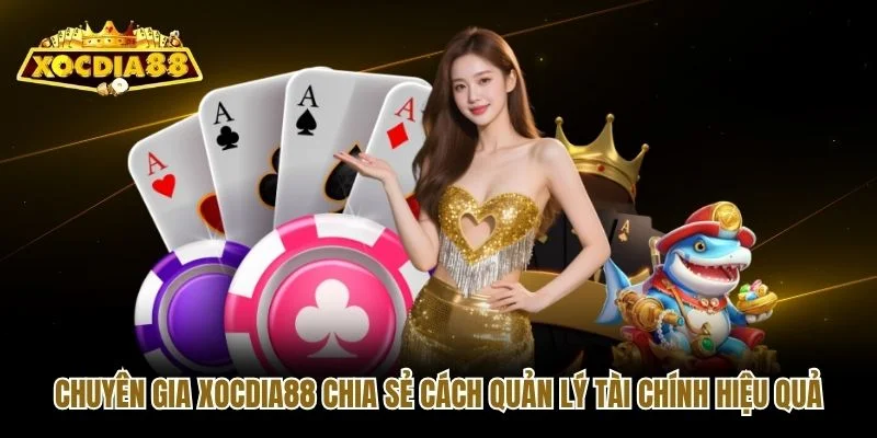 Chuyên gia Xocdia88 chia sẻ cách quản lý tài chính hiệu quả