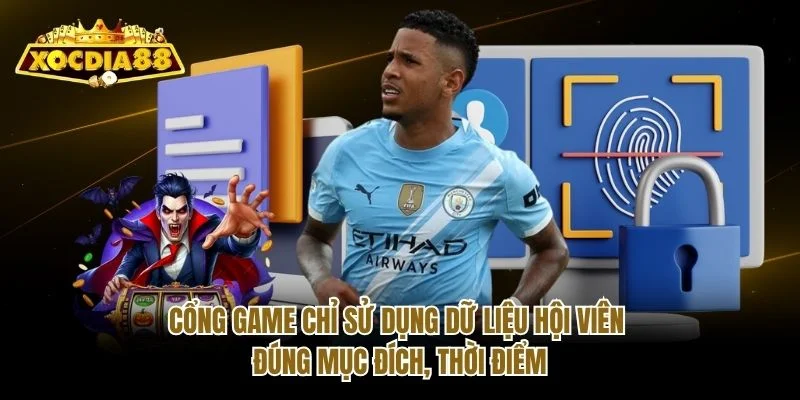 Cổng game chỉ sử dụng dữ liệu hội viên đúng mục đích, thời điểm