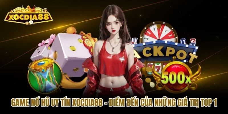Game Nổ Hũ Uy Tín Xocdia88 - Điểm Đến Của Những Giá Trị Top 1