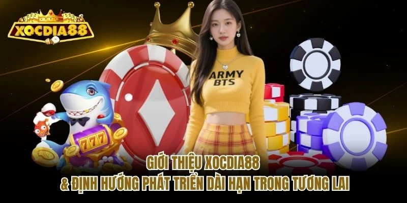 Giới thiệu Xocdia88 & định hướng phát triển dài hạn trong tương lai Giới thiệu Xocdia88 & định hướng phát triển dài hạn trong tương lai