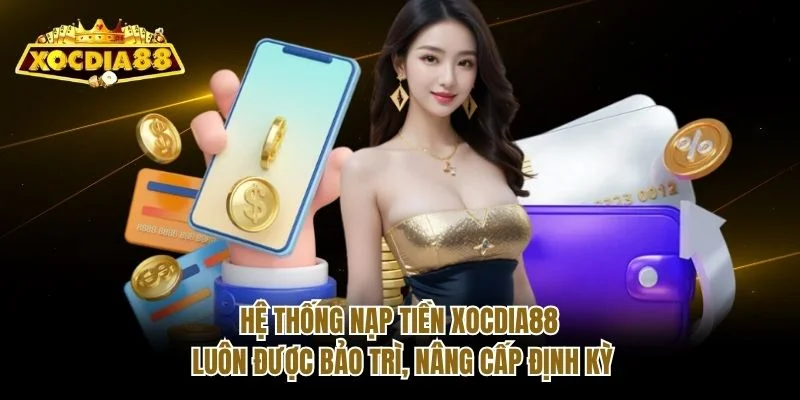 Hệ thống nạp tiền Xocdia88 luôn được bảo trì, nâng cấp định kỳ Hệ thống nạp tiền Xocdia88 luôn được bảo trì, nâng cấp định kỳ