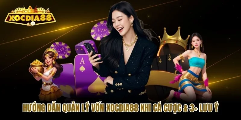 Hướng Dẫn Quản Lý Vốn Xocdia88 Khi Cá Cược & 3+ Lưu Ý