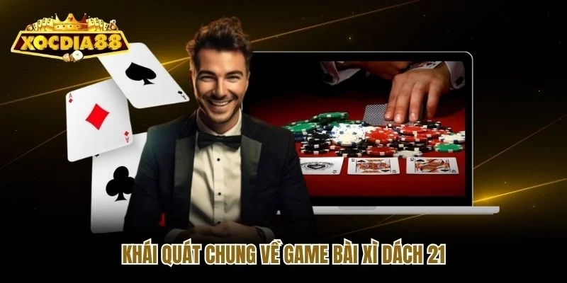 Khái quát chung về game bài xì dách 21 Khái quát chung về game bài xì dách 21