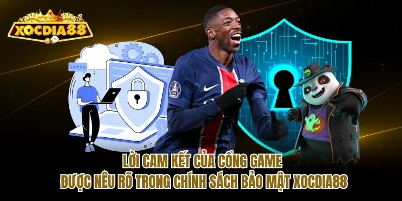 Lời cam kết của cổng game được nêu rõ trong chính sách bảo mật Xocdia88
