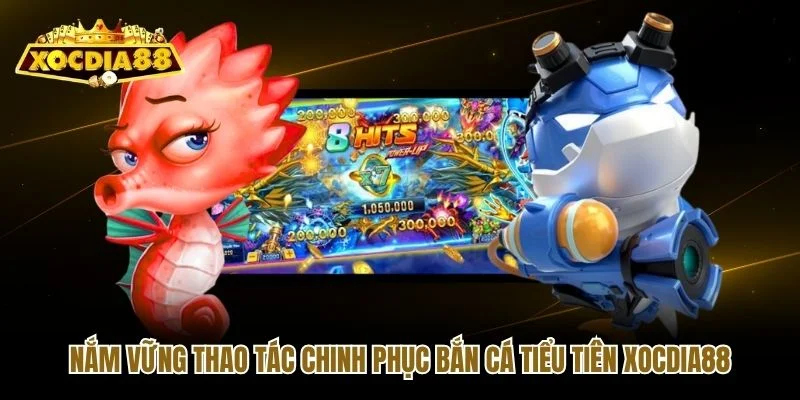 Nắm vững thao tác chinh phục bắn cá tiểu tiên Xocdia88