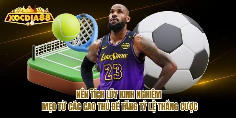 Nên tích lũy kinh nghiệm, mẹo từ các cao thủ để tăng tỷ lệ thắng cược Nên tích lũy kinh nghiệm, mẹo từ các cao thủ để tăng tỷ lệ thắng cược