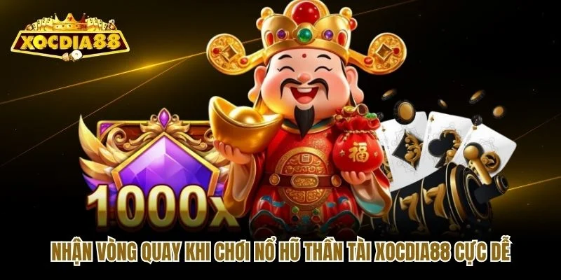Nhận vòng quay khi chơi nổ hũ thần tài Xocdia88 cực dễ