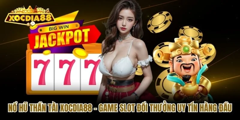 Nổ Hũ Thần Tài Xocdia88 - Game Slot Đổi Thưởng Uy Tín Hàng Đầu