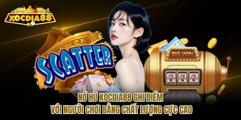 Nổ hũ Xocdia88 ghi điểm với người chơi bằng chất lượng cực cao