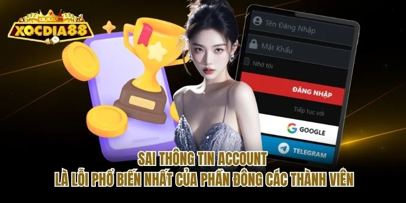Sai thông tin account là lỗi phổ biến nhất của phần đông các thành viên Sai thông tin account là lỗi phổ biến nhất của phần đông các thành viên