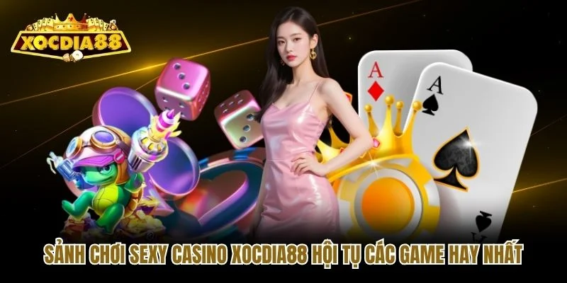 Sảnh chơi Sexy casino Xocdia88 hội tụ các game hay nhất Sảnh chơi Sexy casino Xocdia88 hội tụ các game hay nhất