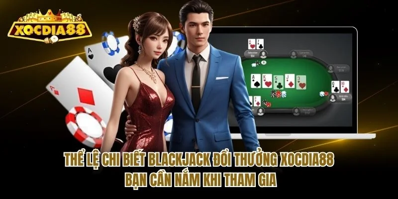 Thể lệ chi biết Blackjack đổi thưởng Xocdia88 bạn cần nắm khi tham gia Thể lệ chi biết Blackjack đổi thưởng Xocdia88 bạn cần nắm khi tham gia