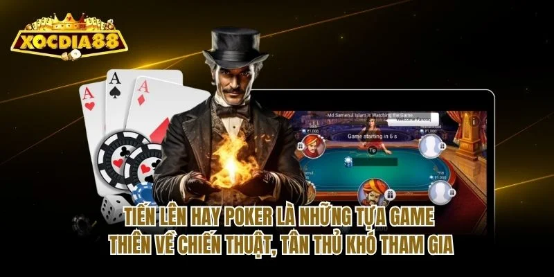 Tiến lên hay Poker là những tựa game thiên về chiến thuật, tân thủ khó tham gia
