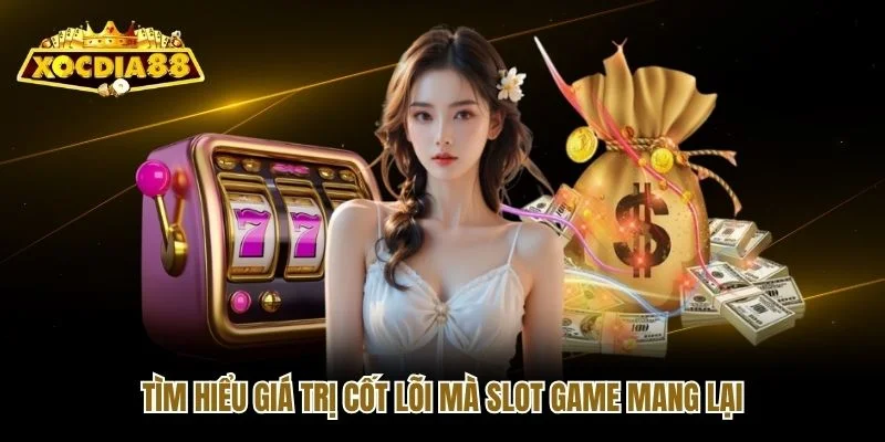 Tìm hiểu giá trị cốt lõi mà slot game mang lại
