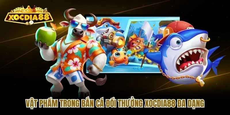 Vật phẩm trong bắn cá đổi thưởng Xocdia88 đa dạng Vật phẩm trong bắn cá đổi thưởng Xocdia88 đa dạng