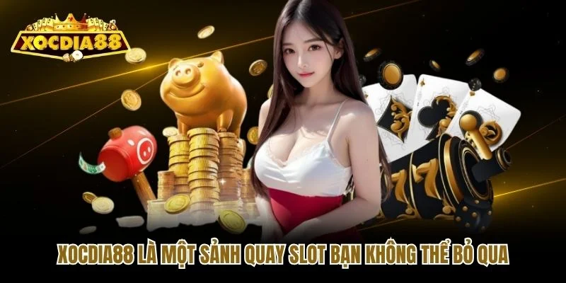 Xocdia88 là một sảnh quay slot bạn không thể bỏ qua